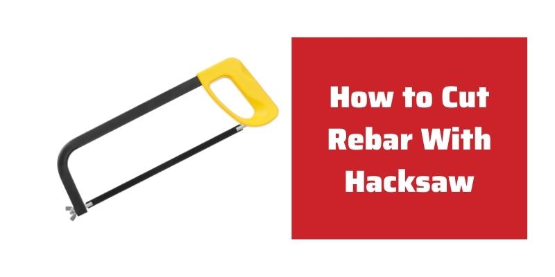 How to Cut Rebar With Hacksaw